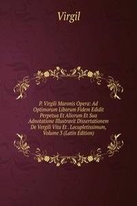P. Virgili Maronis Opera: Ad Optimorum Liborum Fidem Edidit Perpetua Et Aliorum Et Sua Adnotatione Illustravit Dissertationem De Vergili Vita Et . Locupletissimum, Volume 3 (Latin Edition)