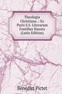Theologia Christiana .: Ex Puris S.S. Literarum Fontibus Hausta (Latin Edition)