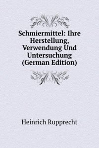 Schmiermittel: Ihre Herstellung, Verwendung Und Untersuchung (German Edition)
