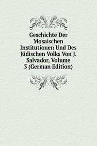 Geschichte Der Mosaischen Institutionen Und Des Judischen Volks Von J. Salvador, Volume 3 (German Edition)