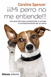 Â¡Â¡Â¡Mi perro no me entiende!!!: Una guia facil para comprender y corregir el comportamiento de tu perro