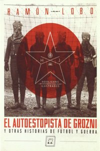 El autoestopista de Grozni: y otras historias de futbol y guerra (Spanish Edition)