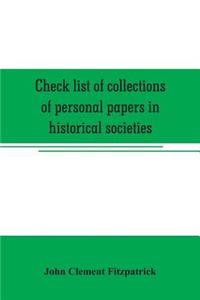 Check list of collections of personal papers in historical societies, university and public libraries and other learned institutions in the United States