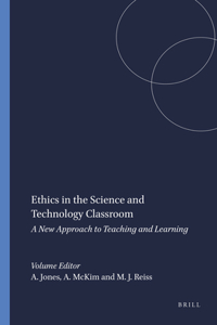 Ethics in the Science and Technology Classroom: A New Approach to Teaching and Learning