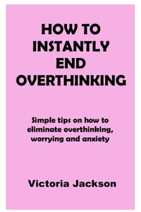 How to Instantly End Overthinking