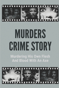 Murders Crime Story: Murdering His Own Flesh And Blood With An Axe: True Crime Genre