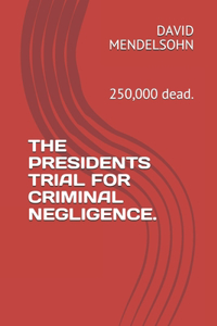 The Presidents Trial for Criminal Negligence.