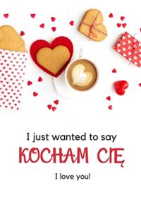 I Just Wanted To Say Kocham Cie I Love You