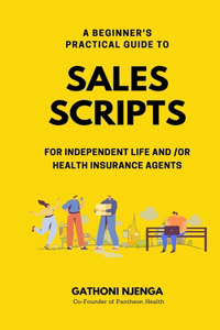 Beginner's Practical Guide to Sales Scripts for Independent Life and /Or Health Insurance Agents