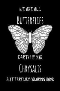 We Are All Butterflies Earth Is Our Chrysalis Butterflies Coloring Book