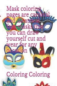 Mask coloring pages are carnival and theatrical face masks that you can draw yourself cut and wear for any occasion