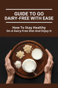 Guide To Go Dairy-Free With Ease