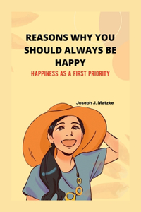 Reasons Why You Should Always Be Happy.