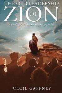 Old Leadership of Zion: A Leadership Guide for Secondary Leaders