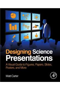 Designing Science Presentations: A Visual Guide to Figures, Papers, Slides, Posters, and More
