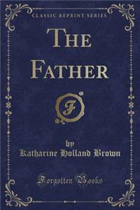 The Father (Classic Reprint)