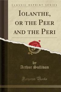 Iolanthe, or the Peer and the Peri (Classic Reprint)