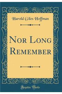 Nor Long Remember (Classic Reprint)