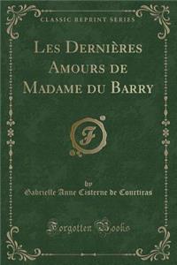 Les DerniÃ¨res Amours de Madame Du Barry (Classic Reprint)
