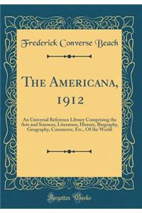 The Americana, 1912: An Universal Reference Library Comprising the Arts and Sciences, Literature, History, Biography, Geography, Commerce, Etc., Of the World (Classic Reprint)
