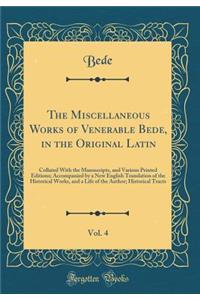 The Miscellaneous Works of Venerable Bede, in the Original Latin, Vol. 4: Collated With the Manuscripts, and Various Printed Editions; Accompanied by a New English Translation of the Historical Works, and a Life of the Author; Historical Tracts