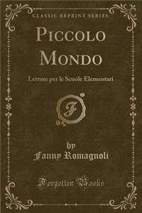 Piccolo Mondo: Letture Per Le Scuole Elementari (Classic Reprint)