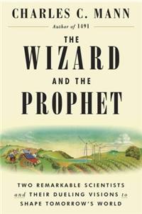 The The Wizard and the Prophet Wizard and the Prophet: Two Remarkable Scientists and Their Dueling Visions to Shape Tomorrow's World