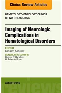 Imaging of Neurologic Complications in Hematological Disorders, an Issue of Hematology/Oncology Clinics of North America