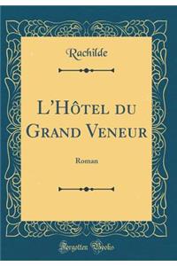 L'Hï¿½tel Du Grand Veneur: Roman (Classic Reprint)