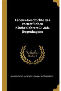 Lebens-Geschichte des vortrefflichen Kirchenlehrers D. Joh. Bugenhagens