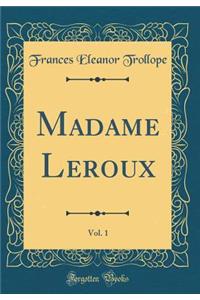 Madame Leroux, Vol. 1 (Classic Reprint)