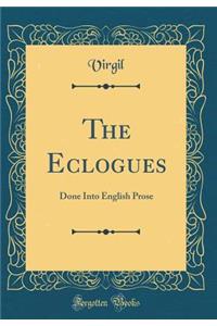 The Eclogues: Done Into English Prose (Classic Reprint)