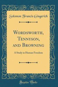 Wordsworth, Tennyson, and Browning: A Study in Human Freedom (Classic Reprint)