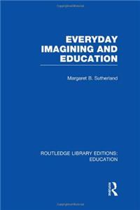 Everyday Imagining and Education (RLE Edu K)