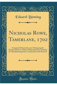 Nicholas Rowe, Tamerlane, 1702: Inaugural-Dissertation Zur Erlangung Der DoktorwÃ¼rde Der Hohen Philosophischen FakultÃ¤t Der Mecklenburgischen LandesuniversitÃ¤t Rostock (Classic Reprint)
