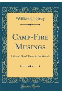 Camp-Fire Musings: Life and Good Times in the Woods (Classic Reprint)