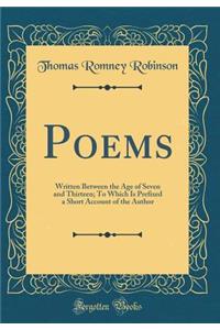 Poems: Written Between the Age of Seven and Thirteen; To Which Is Prefixed a Short Account of the Author (Classic Reprint): Written Between the Age of Seven and Thirteen; To Which Is Prefixed a Short Account of the Author (Classic Reprint)