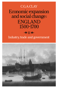 Economic Expansion and Social Change: England 1500-1700: Volume 2, Industry, Trade and Government