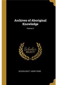 Archives of Aboriginal Knowledge; Volume V