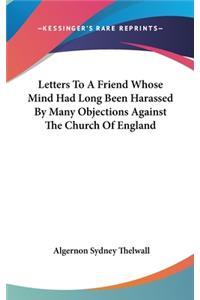 Letters To A Friend Whose Mind Had Long Been Harassed By Many Objections Against The Church Of England