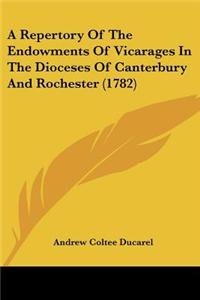 Repertory Of The Endowments Of Vicarages In The Dioceses Of Canterbury And Rochester (1782)