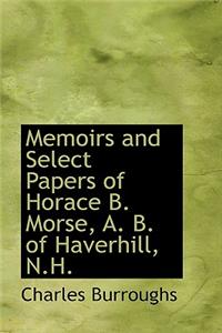 Memoirs and Select Papers of Horace B. Morse, A. B. of Haverhill, N.H.