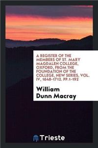 Register of the Members of St. Mary Magdalen College, Oxford, from the Foundation of the College, New Series, Vol. IV, 1648-1712. Pp.1-192