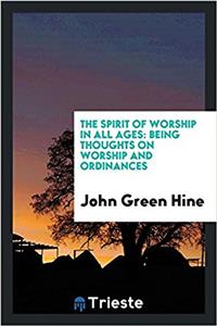 The Spirit of Worship in All Ages: Being Thoughts on Worship and Ordinances