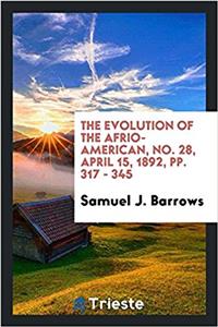 The Evolution of the Afrio-American, No. 28, April 15, 1892, Pp. 317 - 345
