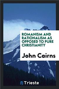 Romanism and Rationalism as Opposed to Pure Christianity