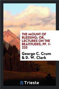 The Mount of Blessing; Or, Lectures on the Beatitudes; Pp. 1-233