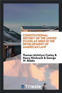 Constitutional History of the United States as Seen in the Development of American Law