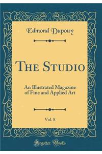The Studio, Vol. 8: An Illustrated Magazine of Fine and Applied Art (Classic Reprint)