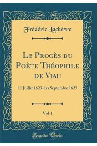 Le ProcÃ¨s Du PoÃ¨te ThÃ©ophile de Viau, Vol. 1: 11 Juillet 1623-1er Septembre 1625 (Classic Reprint)